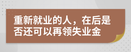 重新就业的人，在后是否还可以再领失业金