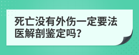 死亡没有外伤一定要法医解剖鉴定吗？