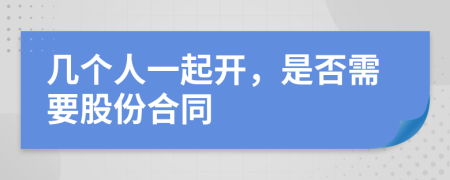 几个人一起开，是否需要股份合同