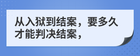 从入狱到结案，要多久才能判决结案，