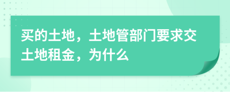 买的土地，土地管部门要求交土地租金，为什么