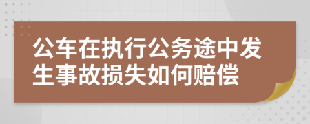 公车在执行公务途中发生事故损失如何赔偿