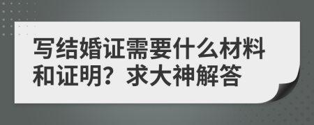 写结婚证需要什么材料和证明？求大神解答