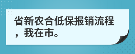 省新农合低保报销流程，我在市。