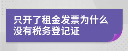 只开了租金发票为什么没有税务登记证