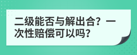 二级能否与解出合？一次性赔偿可以吗？