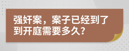 强奸案，案子已经到了到开庭需要多久？