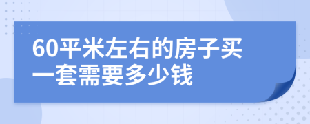60平米左右的房子买一套需要多少钱