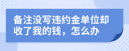 备注没写违约金单位却收了我的钱，怎么办