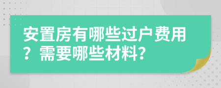 安置房有哪些过户费用？需要哪些材料？