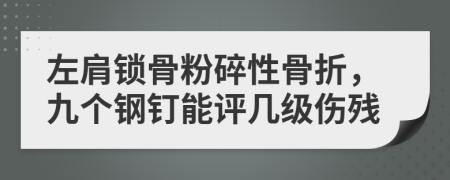 左肩锁骨粉碎性骨折，九个钢钉能评几级伤残