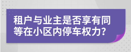 租户与业主是否享有同等在小区内停车权力？