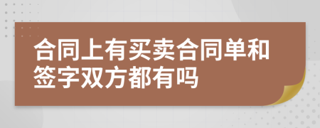 合同上有买卖合同单和签字双方都有吗