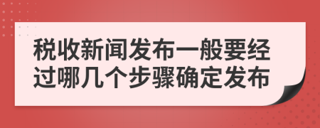 税收新闻发布一般要经过哪几个步骤确定发布