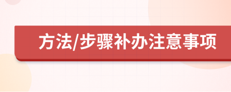 方法/步骤补办注意事项