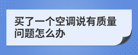 买了一个空调说有质量问题怎么办