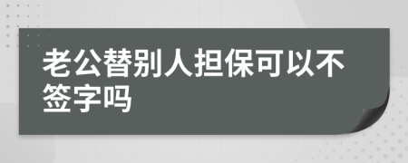 老公替别人担保可以不签字吗