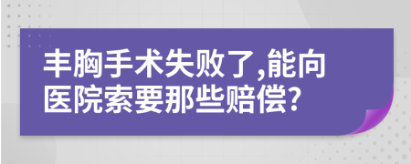 丰胸手术失败了,能向医院索要那些赔偿?