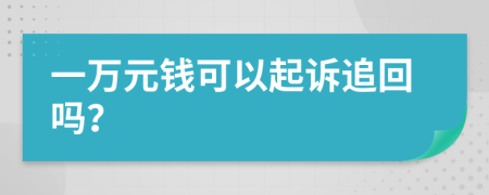 一万元钱可以起诉追回吗？