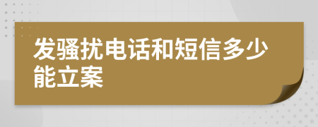 发骚扰电话和短信多少能立案