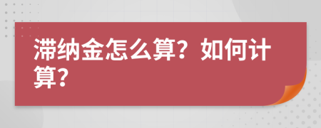 滞纳金怎么算？如何计算？