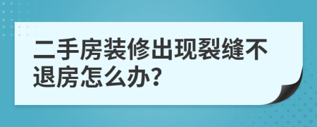 二手房装修出现裂缝不退房怎么办？