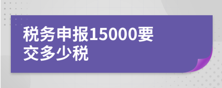 税务申报15000要交多少税