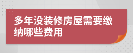 多年没装修房屋需要缴纳哪些费用