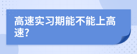 高速实习期能不能上高速?