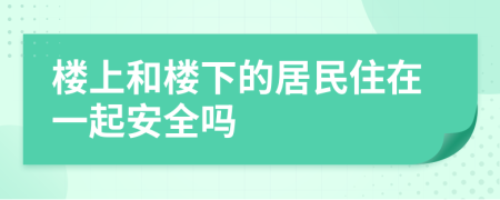 楼上和楼下的居民住在一起安全吗