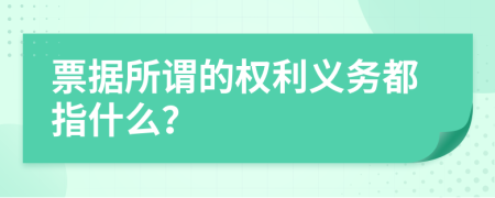 票据所谓的权利义务都指什么？