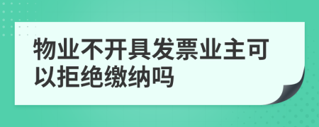 物业不开具发票业主可以拒绝缴纳吗