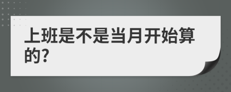 上班是不是当月开始算的?