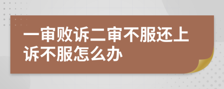 一审败诉二审不服还上诉不服怎么办