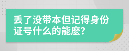 丢了没带本但记得身份证号什么的能麽？