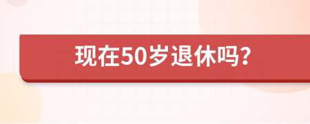 现在50岁退休吗？