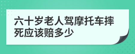 六十岁老人驾摩托车摔死应该赔多少