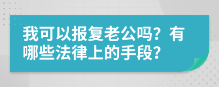 我可以报复老公吗？有哪些法律上的手段？
