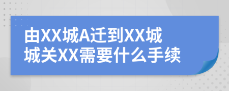 由XX城A迁到XX城城关XX需要什么手续