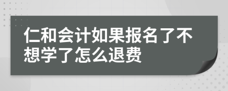 仁和会计如果报名了不想学了怎么退费