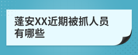 蓬安XX近期被抓人员有哪些