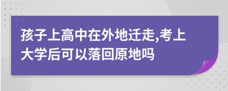 孩子上高中在外地迁走,考上大学后可以落回原地吗