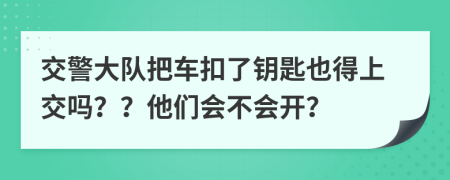 交警大队把车扣了钥匙也得上交吗？？他们会不会开？