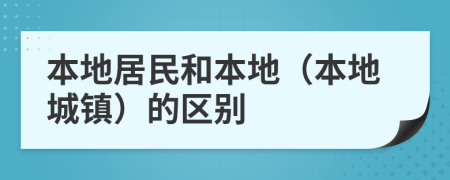 本地居民和本地（本地城镇）的区别