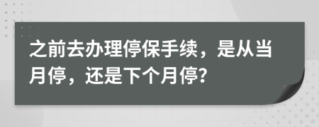 之前去办理停保手续，是从当月停，还是下个月停？