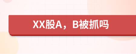 XX股A，B被抓吗