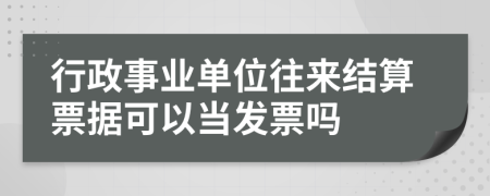 行政事业单位往来结算票据可以当发票吗