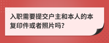 入职需要提交户主和本人的本复印件或者照片吗？