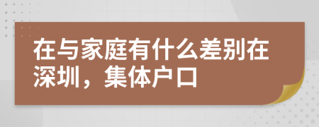 在与家庭有什么差别在深圳，集体户口