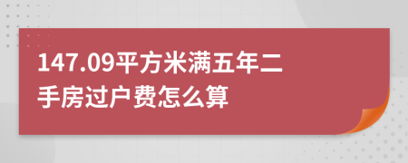 147.09平方米满五年二手房过户费怎么算